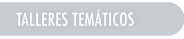 TALLERES TEMÁTICOS