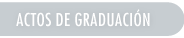 ACTOS DE GRADUACIÓN